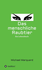 Title: Das menschliche Raubtier: Ein Lebensbuch, Author: Michael Marquard