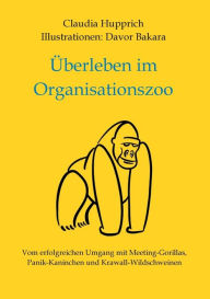 Title: Überleben Im Organisationszoo: Vom erfolgreichen Umgang mit Meeting-Gorillas, Panik-Kaninchen und Krawall-Wildschweinen, Author: Claudia Hupprich
