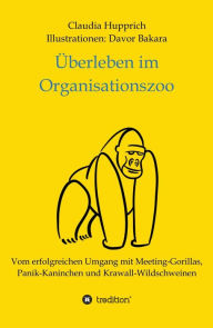 Title: Überleben Im Organisationszoo: Vom erfolgreichen Umgang mit Meeting-Gorillas, Panik-Kaninchen und Krawall-Wildschweinen, Author: Claudia Hupprich