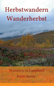 Title: Herbstwandern - Wanderherbst: Wandern in Lappland, Author: Karin Storrer