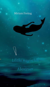 Title: Liliths magisches Abenteuer, Author: Miriam Freitag