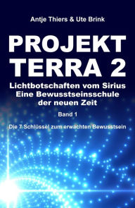 Title: PROJEKT TERRA 2 - Lichtbotschaften vom Sirius - Eine Bewusstseinsschule der neuen Zeit: Die 7 Schlüssel zum erwachten Bewusstsein, Author: Antje Thiers