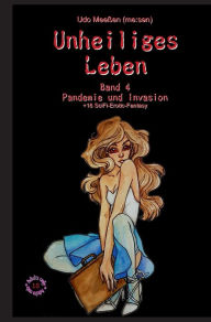 Title: Unheiliges Leben: Band 4 - Pandemie und Invasion, Author: Udo Meeßen