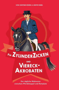 Title: Für ZylinderZicken und ViereckAkrobaten: Der tägliche Wahnsinn zwischen Pferdekoppel und Reitplatz, Author: Cristine Keidel