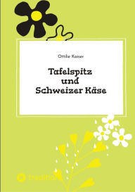 Title: Tafelspitz und Schweizer Käse: Ein Schweizer findet seine große Liebe in Wien, Author: Ottilie Kaiser