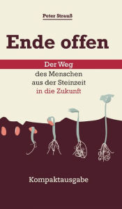 Title: Ende offen - Der Weg des Menschen aus der Steinzeit in die Zukunft: Kompaktausgabe, Author: Peter Strauß