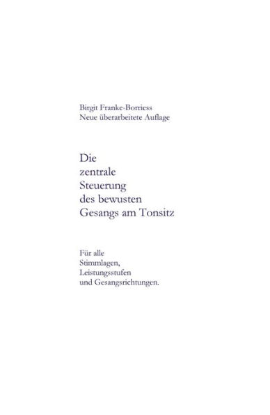 Die zentrale Steuerung des bewussten Gesangs am Tonsitz: Für alle Stimmlagen, Leistungsstufen und Gesangsrichtungen