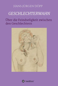 Title: GESCHLECHTERWAHN: Von der Feindseligkeit zwischen den Geschlechtern, Author: Hans-Jürgen Döpp