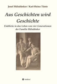 Title: Aus Geschichten wird Geschichte: Einblicke in das Leben von vier Generationen der Familie Hülsdünker, Author: Josef Hülsdünker