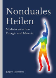 Title: Nonduales Heilen: Medizin zwischen Energie und Materie, Author: Jürgen Vollmann