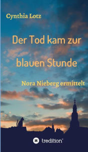 Title: Der Tod kam zur blauen Stunde: Nora Nieberg ermittelt, Author: Cynthia Lotz
