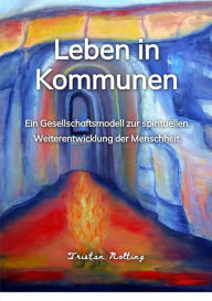 Title: Leben in Kommunen: Ein Gesellschaftsmodell zur spirituellen Weiterentwicklung der Menschheit, Author: Tristan Nolting