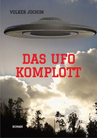 Title: Das UFO Komplott- Es gibt tausende von UFO Sichtungen. Was verschweigen die Regierungen und das Militär?: Roman, Author: Volker Jochim