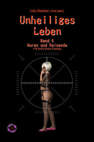 Title: Unheiliges Leben: Band 6 - Huren und Reisende, Author: Udo Meeßen