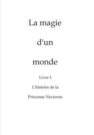 Title: La magie d'un monde: Livre 1 L'histoire de la Princesse Nocturne, Author: John McMurtry