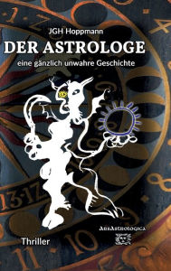 Title: Der Astrologe - eine gänzlich unwahre Geschichte: Thriller, Author: Jürgen G. H. Hoppmann