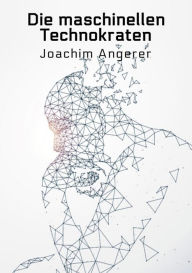 Title: Die maschinellen Technokraten, Author: Joachim Angerer