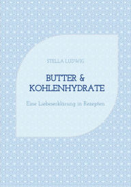 Title: Butter & Kohlenhydrate: Eine Liebeserklärung in Rezepten, Author: Stella Ludwig