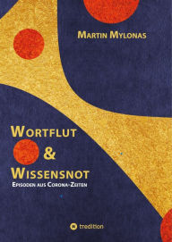 Title: Wortflut & Wissensnot: Episoden aus Corona-Zeiten, Author: Martin Mylonas