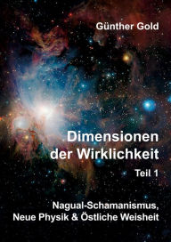 Title: Dimensionen der Wirklichkeit Teil1: Nagual-Schamanismus, Neue Physik & Östliche Weisheit, Author: Günther Gold