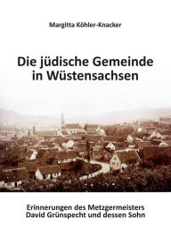 Title: Die jüdische Gemeinde Wüstensachsen: Memoiren von David und Alfred Gruenspecht in Auszügen, Author: Margitta Köhler-Knacker