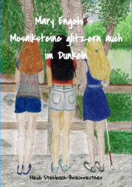 Title: Mary Engels - Mosaiksteine glitzern auch im Dunkeln: Jugendroman - Themen: Erblindung, erste Liebe, Author: Heidi Stehbach-Braunreuther