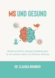 Title: MS und Gesund: Wissenschaftlich belegte Empfehlungen für ein aktives Leben mit Multipler Sklerose, Author: Claudia Brunner