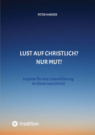 Title: Die Aussagen Jesu Christi sollten auch heute Richtschnur für unser Leben sein. Welche Möglichkeiten es gibt, beschreibt der Autor anschaulich und lebendig, mit einer Prise Humor und immer positiv.: Wie Christsein Freude machen kann., Author: Peter Harder