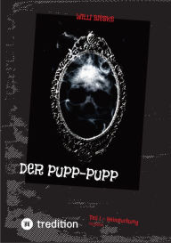 Title: Der Pupp-Pupp: Roman: Teil 1 - Heimsuchung, Author: Willi Bieske