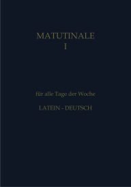 Title: Matutinale I: für alle Tage der Woche Latein-Deutsch. Klassisch-monastischer Ritus., Author: Rosa Hofer