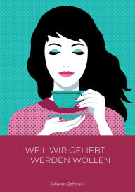 Title: Weil wir geliebt werden wollen ., Author: Julianne Zahirnik