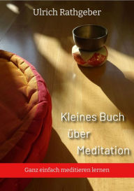 Title: Kleines Buch über Meditation: Ganz einfach meditieren lernen, Author: Ulrich Rathgeber