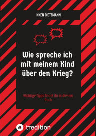 Wie spreche ich mit meinem Kind über den Krieg?: Wichtige Tipps findet ihr in diesem Buch