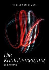 Title: Die Kontobewegung: Der Roman, Author: Nicolas Rutschmann