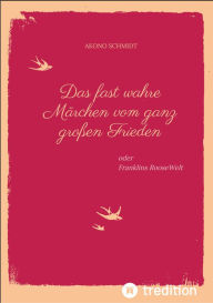 Title: Ein fast wahres Märchen vom ganz großen Frieden, Historie, Weltpolitik, USA, Präsident, Franklin D. Roosevelt, FDR, 1933 - 1960, Emanzipation, Eleanor Roosevelt, Sozialpolitik, UN, Vereinte Nationen,: oder Franklins RooseWelt, Deutschland, Konrad Adenauer, Author: Akono Schmidt