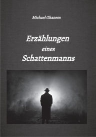 Title: Erzählungen eines Schattenmanns, Author: Michael Ghanem