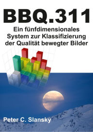 Title: BBQ.311: Ein fünfdimensionales System zur Klassifizierung der Qualität bewegter Bilder, Author: Peter C. Slansky