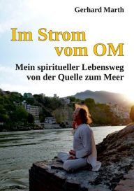 Title: Im Strom vom OM: Mein spiritueller Lebensweg von der Quelle zum Meer, Author: Gerhard Marth