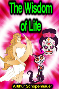 Title: The Wisdom of Life, Author: Arthur Schopenhauer