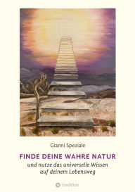 Title: Finde deine Wahre Natur: und nutze das Universelle Wissen auf deinem Lebensweg, Author: Gianni Speziale