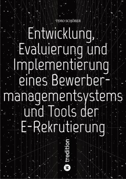 Entwicklung, Evaluierung und Implementierung eines Bewerbermanagementsystems und Tools der E-Rekrutierung