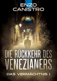 Title: Die Rückkehr des Venezianers - Mordermittlungen in Mailand: Das Vermächtnis 1, Author: Enzo Canistro