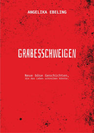 Title: Grabesschweigen: Neue böse Geschichten, die das Leben schreiben könnte., Author: Angelika Ebeling