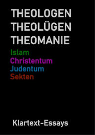 Title: THEOLOGEN THEOLÜGEN THEOMANIE: Islam Judentum Christentum KLARTEXT-ESSAYS, Author: Ulrich Scharfenstein