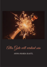 Title: Alles Gute will verdient sein, Author: Anna Maria Kastl