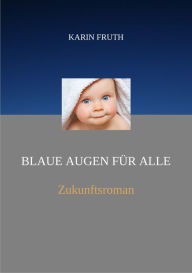 Title: Blaue Augen für alle: Zukunftsroman, Author: Karin Fruth