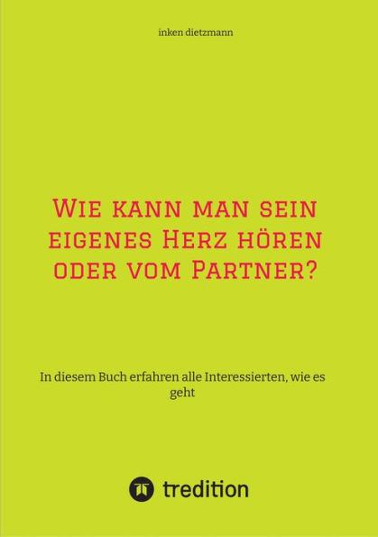 Wie kann man sein eigenes Herz hören oder vom Partner?: In diesem Buch erfahren alle Interessierten, wie es geht