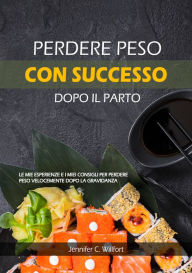 Title: Perdere peso con successo dopo il parto: Le mie esperienze e i miei consigli per perdere peso velocemente dopo la gravidanza, Author: Jennifer C Willfort