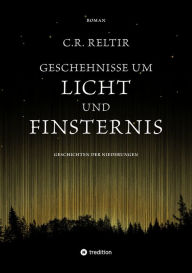 Title: Geschehnisse um Licht und Finsternis, Author: C.R. Reltir
