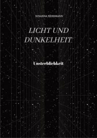 Title: Licht und Dunkelheit - Unsterblichkeit -: Unsterblichkeit, Author: Susanna Herrmann